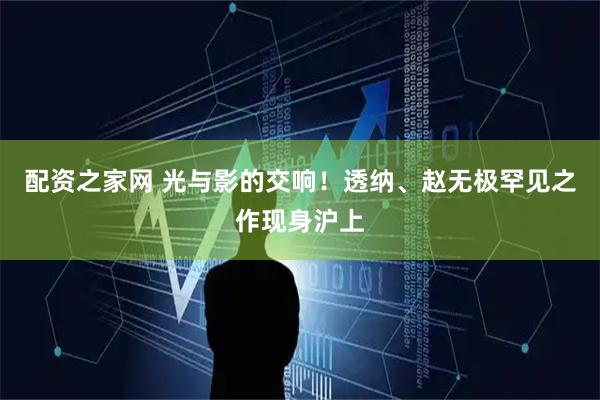 配资之家网 光与影的交响！透纳、赵无极罕见之作现身沪上
